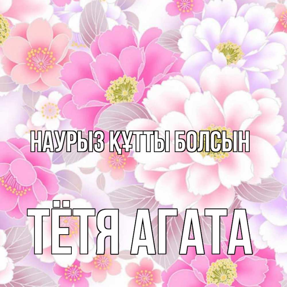 Открытка на каждый день с именем, Тётя-Агата Наурыз құтты болсын для женщин Прикольная открытка с пожеланием онлайн скачать бесплатно 