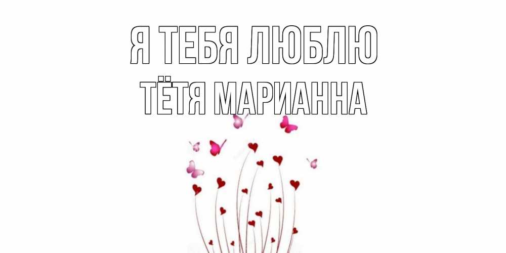 Открытка на каждый день с именем, Тётя-Марианна Я тебя люблю бабо Прикольная открытка с пожеланием онлайн скачать бесплатно 