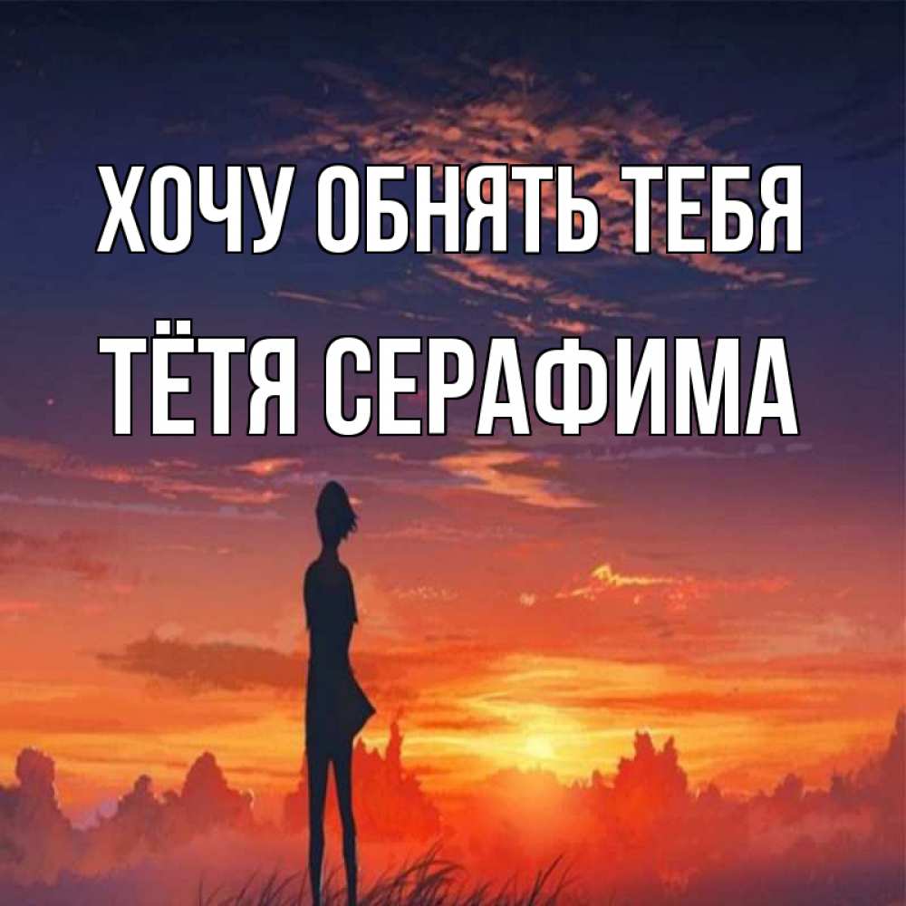 Открытка на каждый день с именем, Тётя-Серафима Хочу обнять тебя стройная девушка Прикольная открытка с пожеланием онлайн скачать бесплатно 