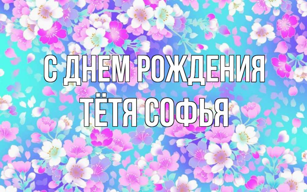 Открытка на каждый день с именем, Тётя-Софья С днем рождения открытка с заливкой Прикольная открытка с пожеланием онлайн скачать бесплатно 