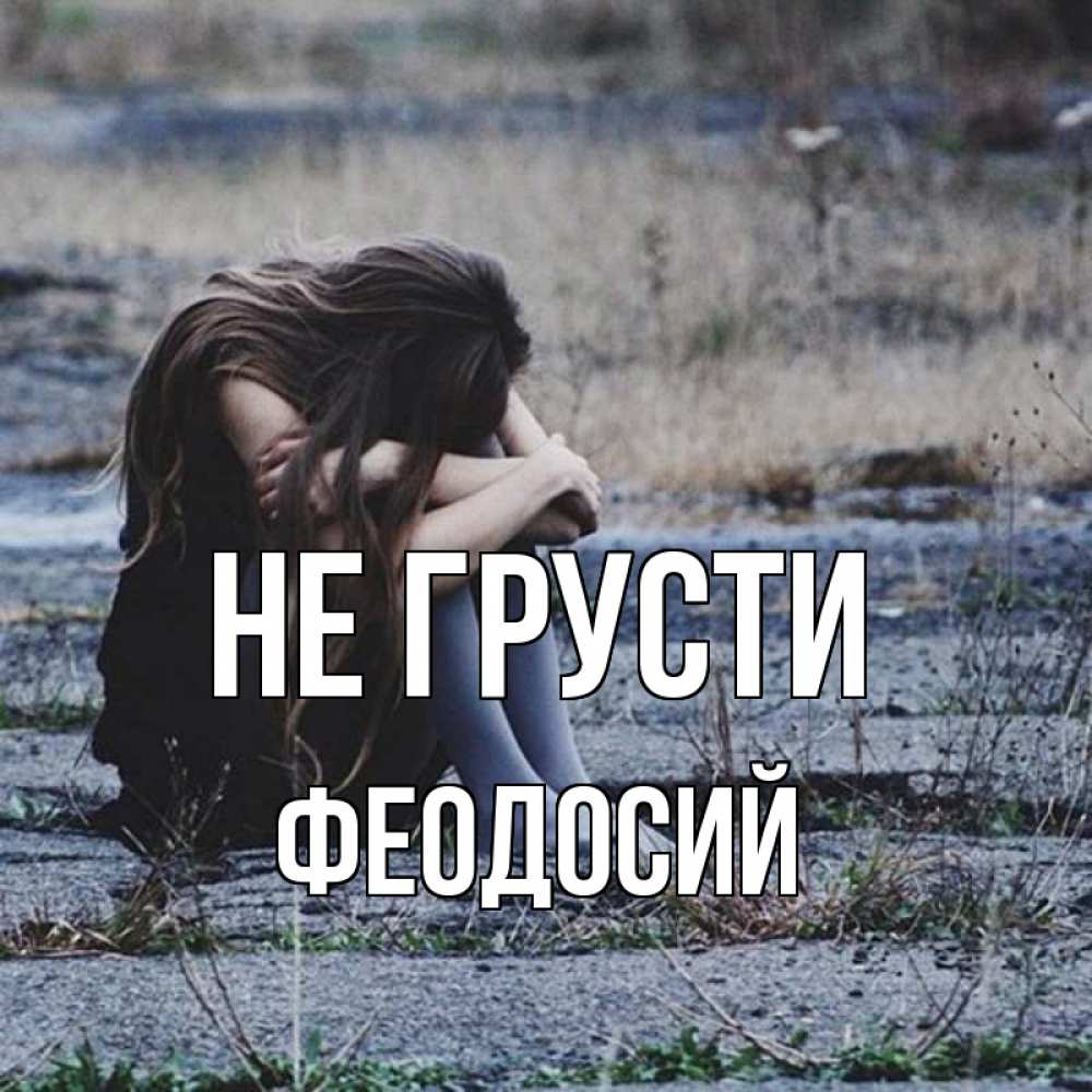Открытка на каждый день с именем, Феодосий Не грусти длинные волосы и камни Прикольная открытка с пожеланием онлайн скачать бесплатно 