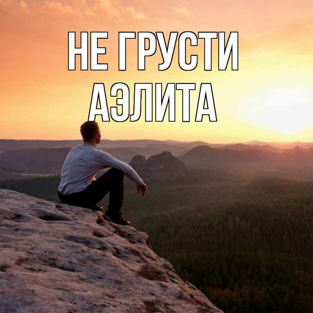 Открытка на каждый день с именем, Аэлита Не грусти смотрим на закат Прикольная открытка с пожеланием онлайн скачать бесплатно 