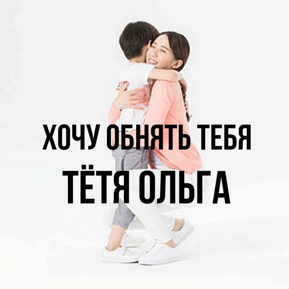 Открытка на каждый день с именем, Тётя-Ольга Хочу обнять тебя соскучилась по сыну Прикольная открытка с пожеланием онлайн скачать бесплатно 