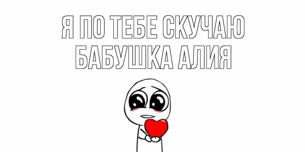 Открытка на каждый день с именем, Бабушка-Алия Я по тебе скучаю я очень соскучился по тебе с тролль фейсом Прикольная открытка с пожеланием онлайн скачать бесплатно 