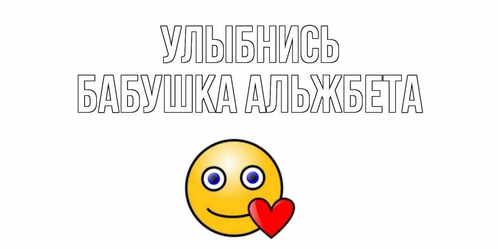 Открытка на каждый день с именем, Бабушка-Альжбета Улыбнись смайл,сердце Прикольная открытка с пожеланием онлайн скачать бесплатно 
