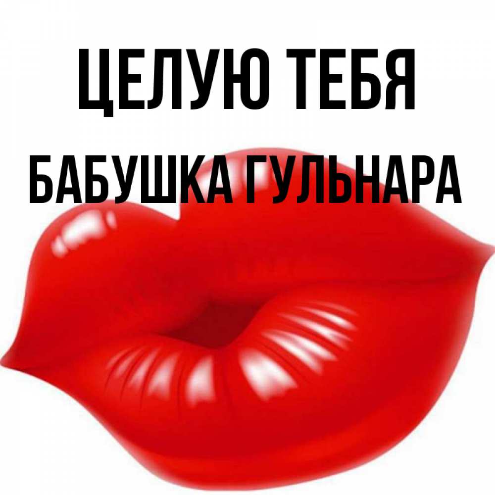 Открытка на каждый день с именем, Бабушка-Гульнара Целую тебя губки надутые бантиком Прикольная открытка с пожеланием онлайн скачать бесплатно 