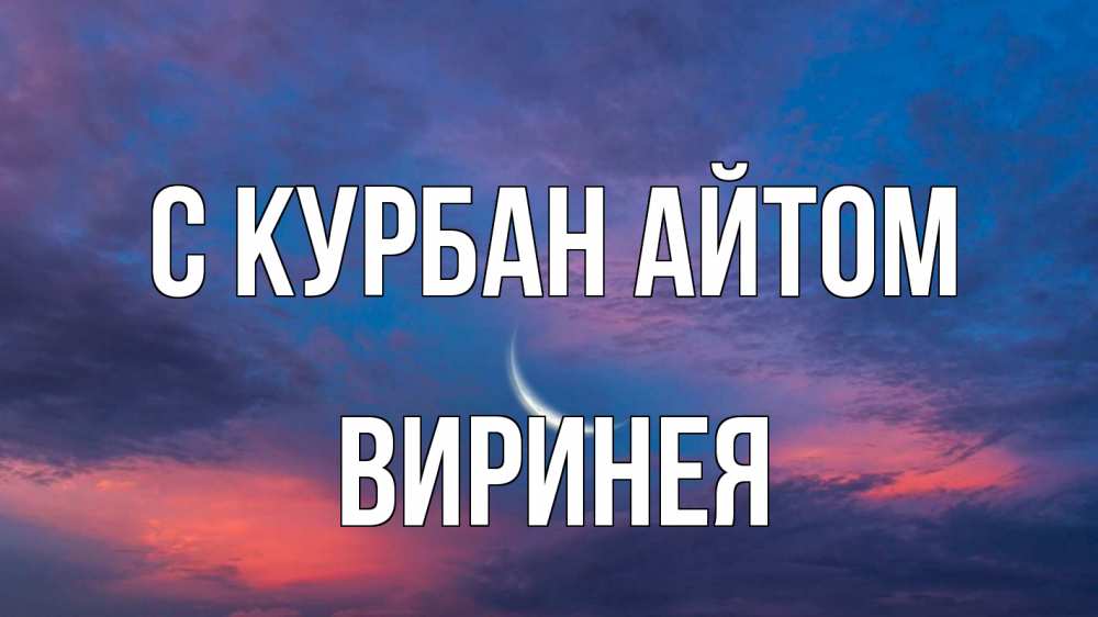 Открытка на каждый день с именем, Виринея С курбан айтом месяц 1 Прикольная открытка с пожеланием онлайн скачать бесплатно 