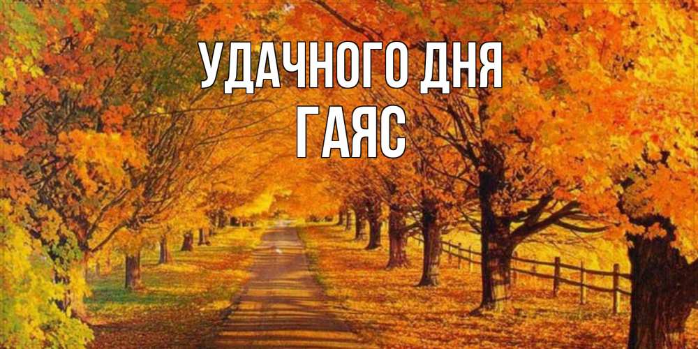 Открытка на каждый день с именем, Гаяс Удачного дня деревья с осенними листьями Прикольная открытка с пожеланием онлайн скачать бесплатно 