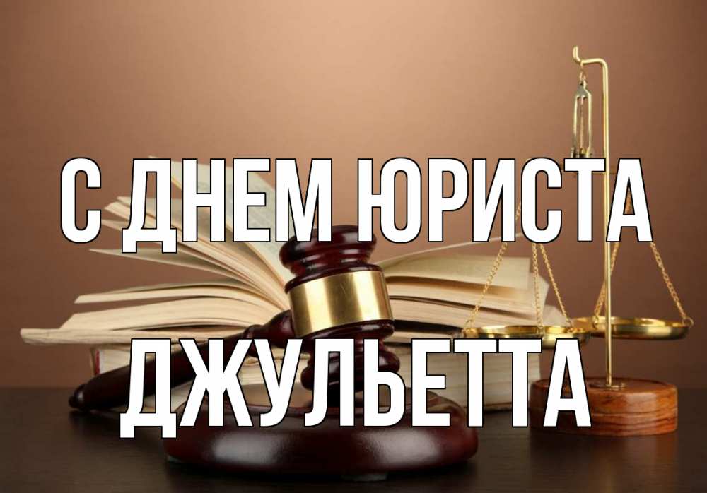 Открытка на каждый день с именем, Джульетта С днем юриста с днем юриста Прикольная открытка с пожеланием онлайн скачать бесплатно 