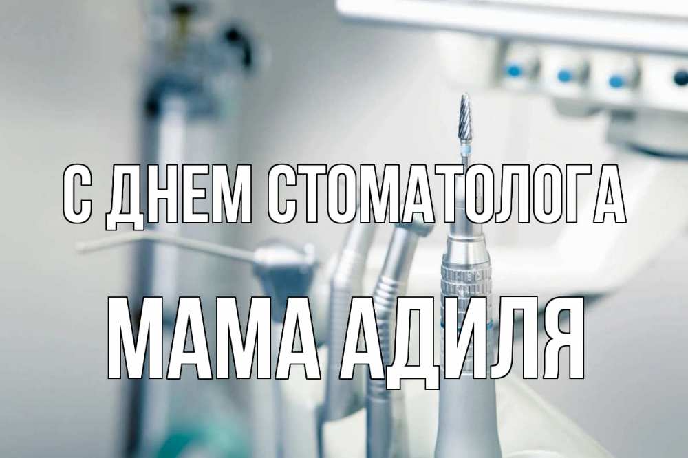 Открытка на каждый день с именем, Мама-Адиля С днем стоматолога с днем стоматолога  1 Прикольная открытка с пожеланием онлайн скачать бесплатно 