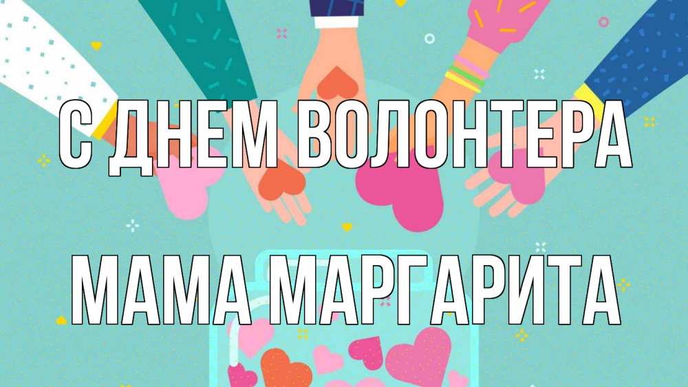 Открытка на каждый день с именем, Мама-Маргарита С днем волонтера С днем волонтера Прикольная открытка с пожеланием онлайн скачать бесплатно 