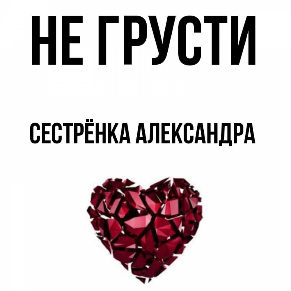 Открытка на каждый день с именем, Сестрёнка-Александра Не грусти рубиновое сердечко Прикольная открытка с пожеланием онлайн скачать бесплатно 
