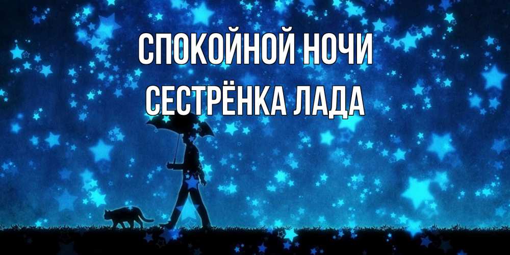 Открытка на каждый день с именем, Сестрёнка-Лада Спокойной ночи ночные прогулки с котом под звездами Прикольная открытка с пожеланием онлайн скачать бесплатно 
