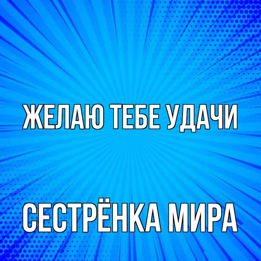 Открытка на каждый день с именем, Сестрёнка-Мира Желаю тебе удачи на удачу Прикольная открытка с пожеланием онлайн скачать бесплатно 
