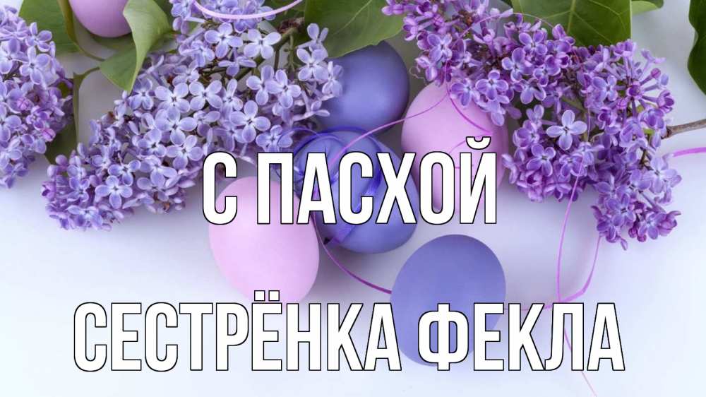 Открытка на каждый день с именем, Сестрёнка-Фекла С пасхой пасха Прикольная открытка с пожеланием онлайн скачать бесплатно 