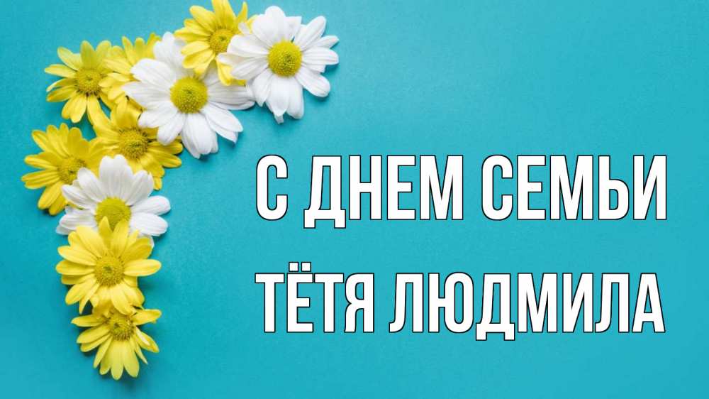 Открытка на каждый день с именем, Тётя-Людмила С днем семьи с днем семьи Прикольная открытка с пожеланием онлайн скачать бесплатно 