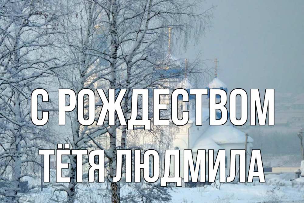 Открытка на каждый день с именем, Тётя-Людмила С рождеством храм, зима Прикольная открытка с пожеланием онлайн скачать бесплатно 