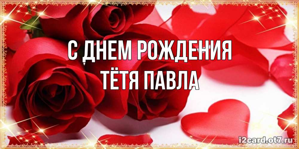 Открытка на каждый день с именем, Тётя-Павла С днем рождения красные розы и красные сердечки Прикольная открытка с пожеланием онлайн скачать бесплатно 