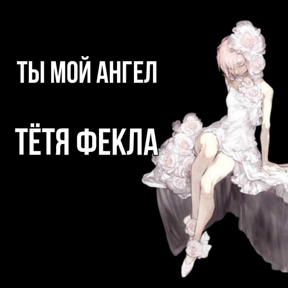 Открытка на каждый день с именем, Тётя-Фекла Ты мой ангел девушка в стиле аниме как ангел Прикольная открытка с пожеланием онлайн скачать бесплатно 