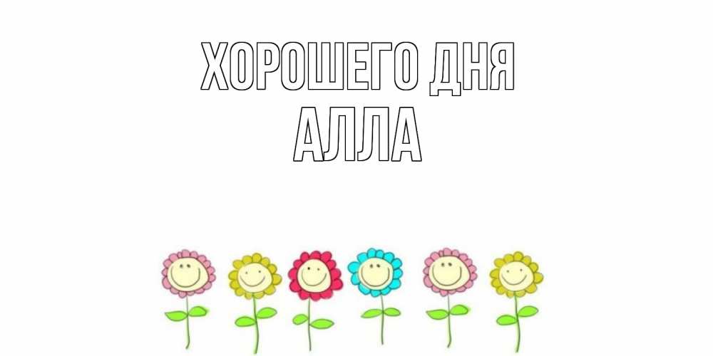 Открытка на каждый день с именем, Алла Хорошего дня открытка на каждый день позитивного дня Прикольная открытка с пожеланием онлайн скачать бесплатно 