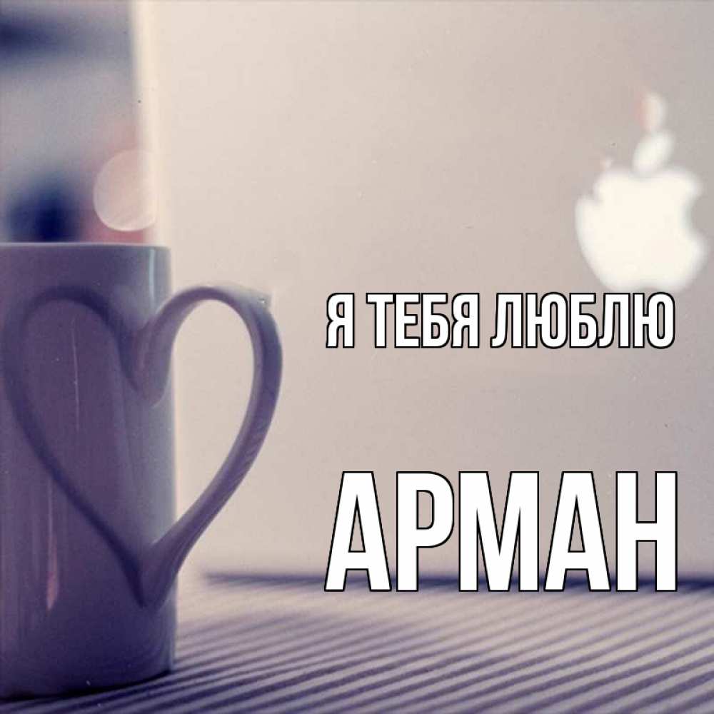 Открытка на каждый день с именем, Арман Я тебя люблю знак яблока Прикольная открытка с пожеланием онлайн скачать бесплатно 