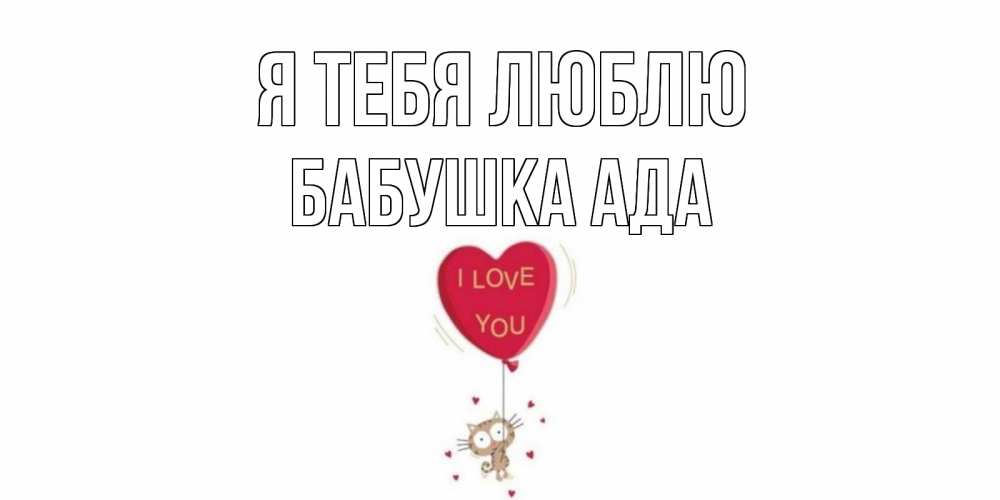 Открытка на каждый день с именем, Бабушка-Ада Я тебя люблю кот, сердце Прикольная открытка с пожеланием онлайн скачать бесплатно 