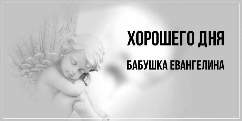 Открытка на каждый день с именем, Бабушка-Евангелина Хорошего дня ангел Прикольная открытка с пожеланием онлайн скачать бесплатно 