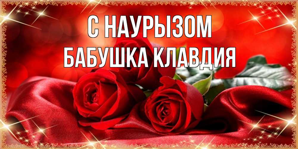 Открытка на каждый день с именем, Бабушка-Клавдия С наурызом открытка красного цвета с розами на праздник весны наурыз Прикольная открытка с пожеланием онлайн скачать бесплатно 