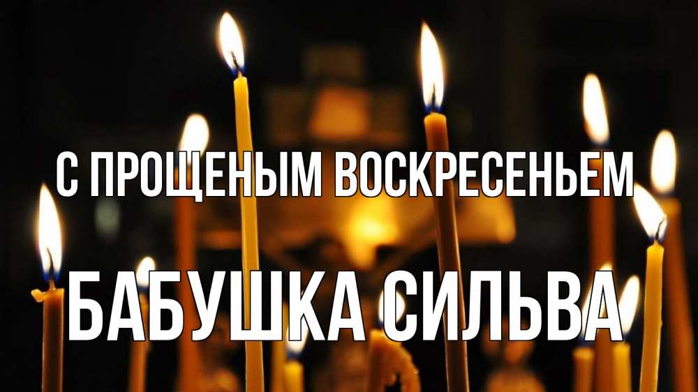 Открытка на каждый день с именем, Бабушка-Сильва С прощеным воскресеньем свечи Прикольная открытка с пожеланием онлайн скачать бесплатно 