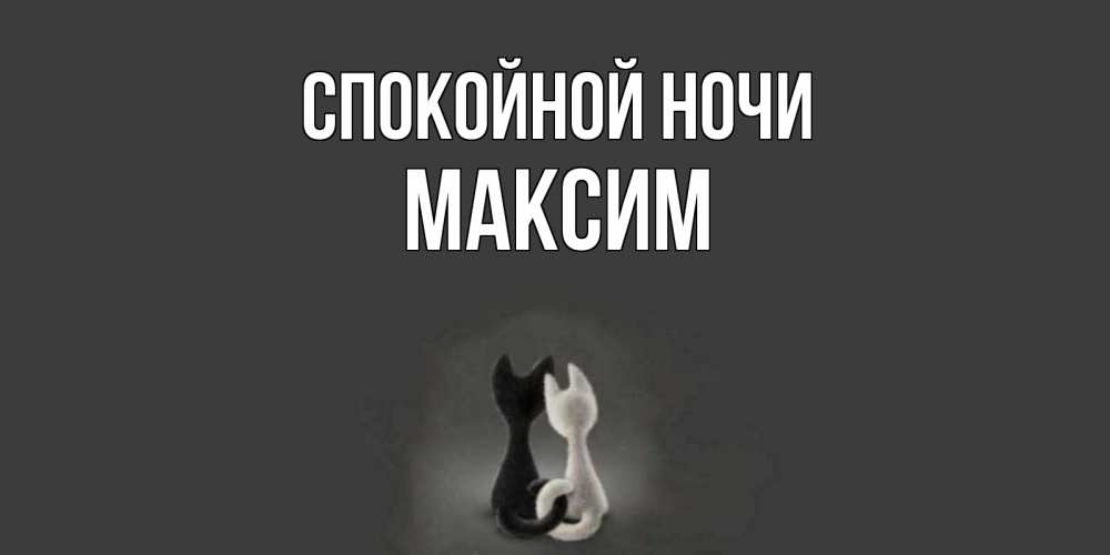 Открытка на каждый день с именем, Максим Спокойной ночи коты Прикольная открытка с пожеланием онлайн скачать бесплатно 