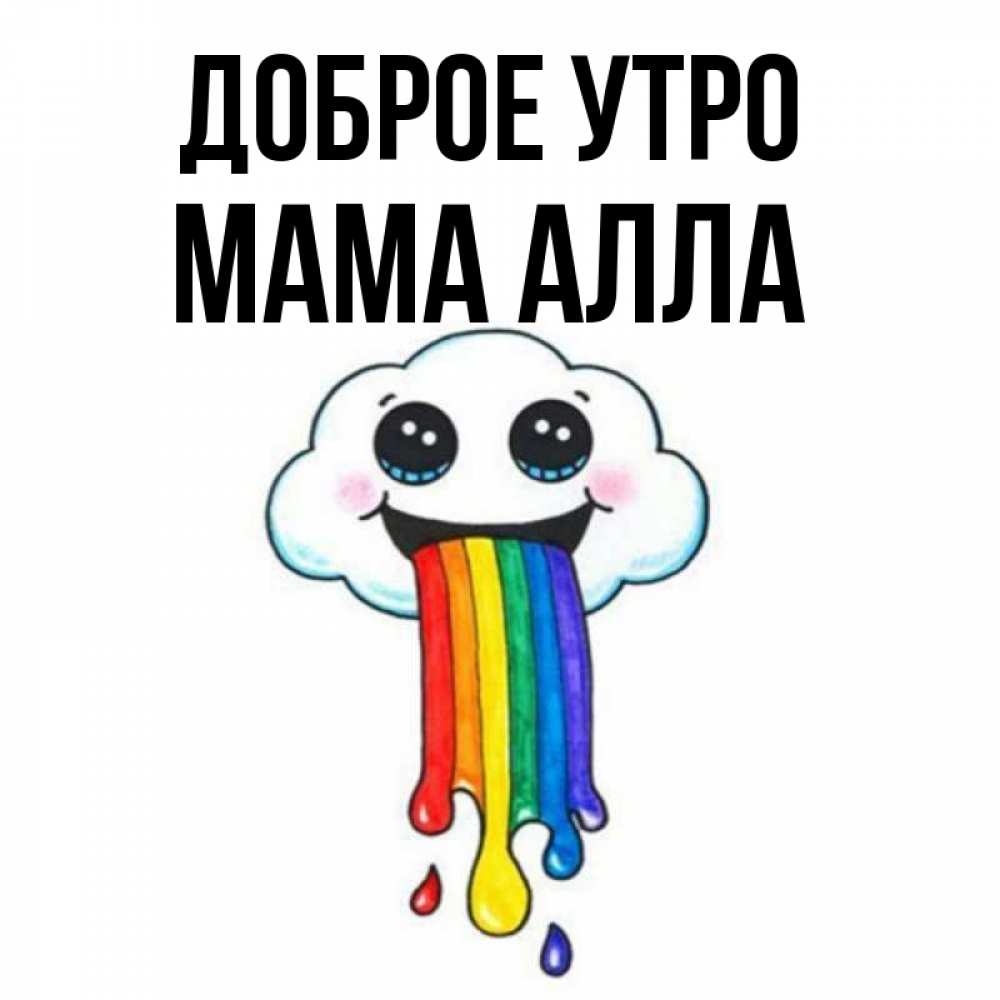 Открытка на каждый день с именем, Мама-Алла Доброе утро утречко Прикольная открытка с пожеланием онлайн скачать бесплатно 