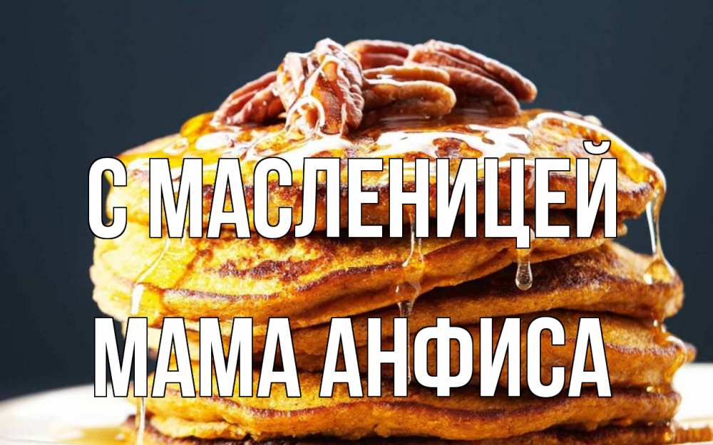 Открытка на каждый день с именем, Мама-Анфиса С масленицей блины Прикольная открытка с пожеланием онлайн скачать бесплатно 