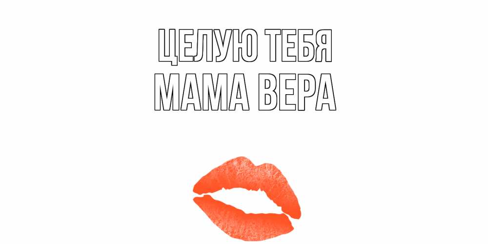 Открытка на каждый день с именем, Мама-Вера Целую тебя поцелуй Прикольная открытка с пожеланием онлайн скачать бесплатно 