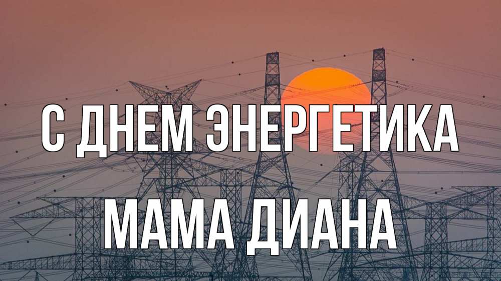 Открытка на каждый день с именем, Мама-Диана С днем энергетика Закат, энергетика Прикольная открытка с пожеланием онлайн скачать бесплатно 