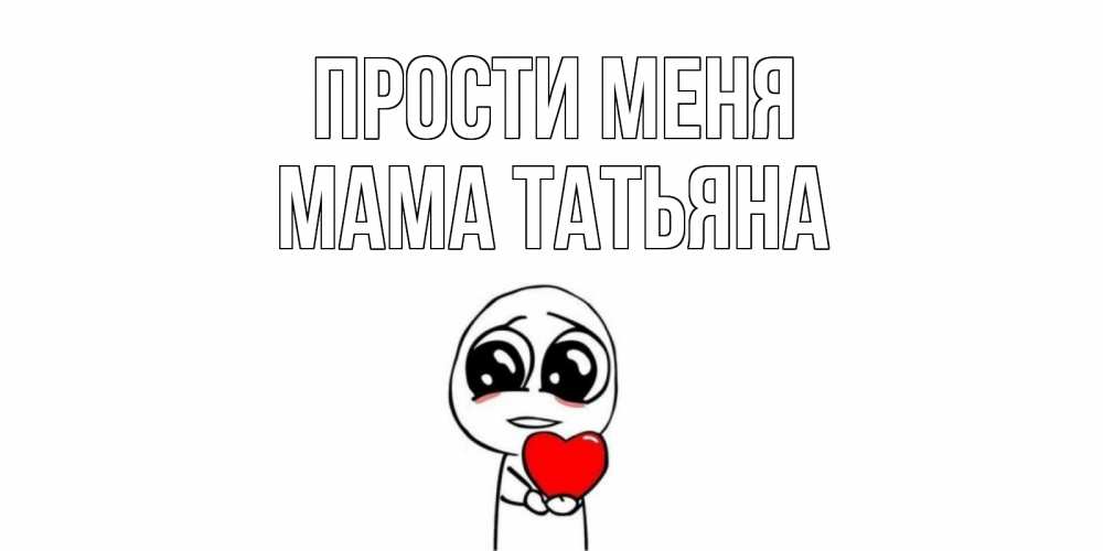 Открытка на каждый день с именем, Мама-Татьяна Прости меня тролль фейс с сердечком просит прощения Прикольная открытка с пожеланием онлайн скачать бесплатно 