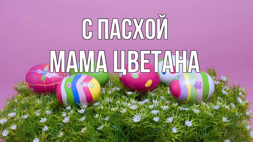 Открытка на каждый день с именем, Мама-Цветана С пасхой пасха Прикольная открытка с пожеланием онлайн скачать бесплатно 