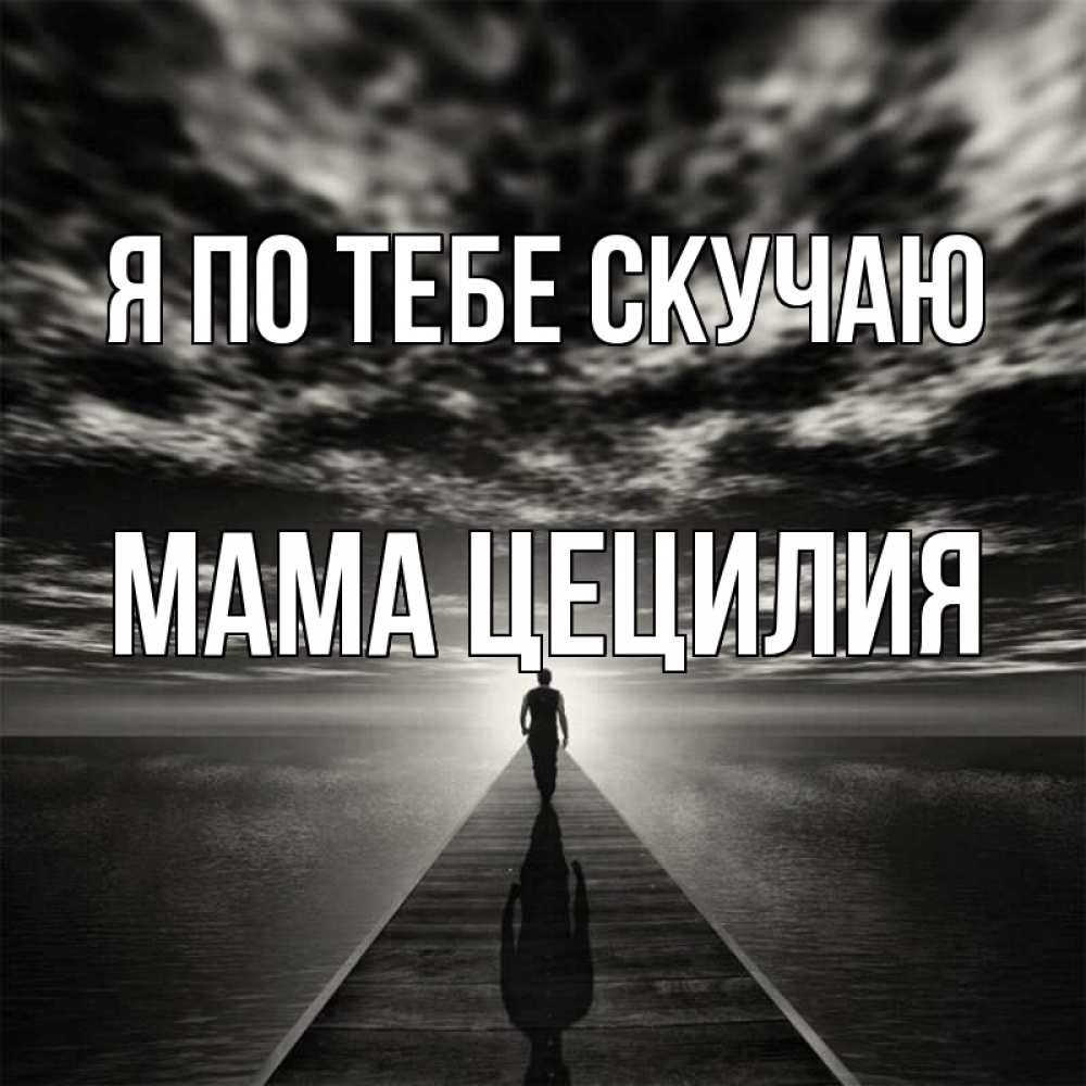Открытка на каждый день с именем, Мама-Цецилия Я по тебе скучаю к тебе Прикольная открытка с пожеланием онлайн скачать бесплатно 