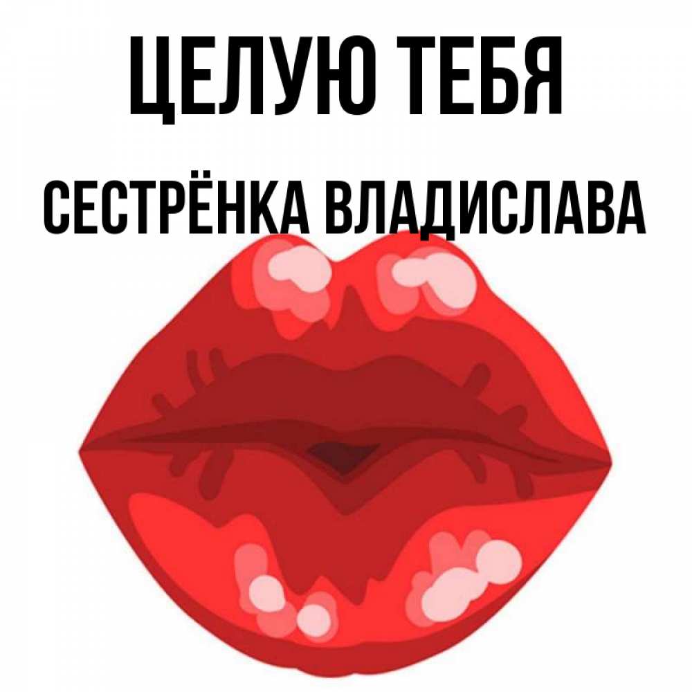 Открытка на каждый день с именем, Сестрёнка-Владислава Целую тебя отправить открытку с поцелуем бесплатно и скачать для парня Прикольная открытка с пожеланием онлайн скачать бесплатно 