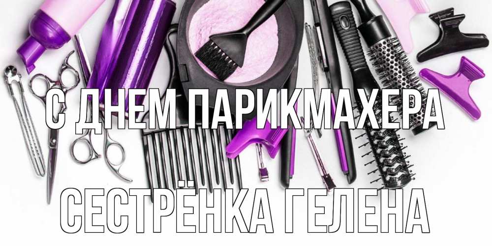 Открытка на каждый день с именем, Сестрёнка-Гелена С днем парикмахера с днем парикмахера расческа Прикольная открытка с пожеланием онлайн скачать бесплатно 