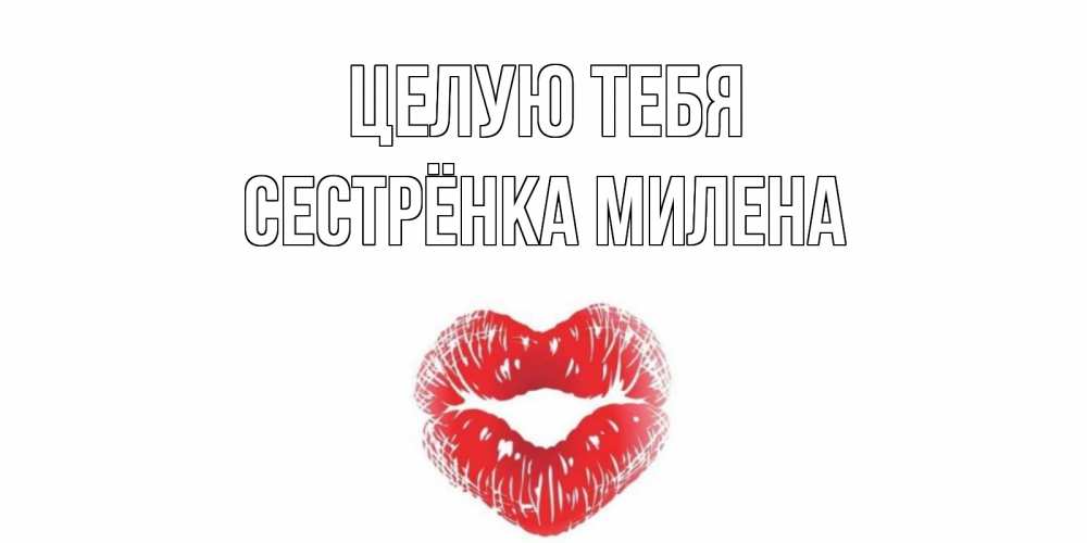 Открытка на каждый день с именем, Сестрёнка-Милена Целую тебя поцелуй Прикольная открытка с пожеланием онлайн скачать бесплатно 