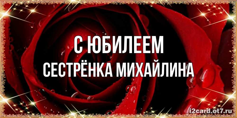 Открытка на каждый день с именем, Сестрёнка-Михайлина С юбилеем цветок в росе на день рождения Прикольная открытка с пожеланием онлайн скачать бесплатно 