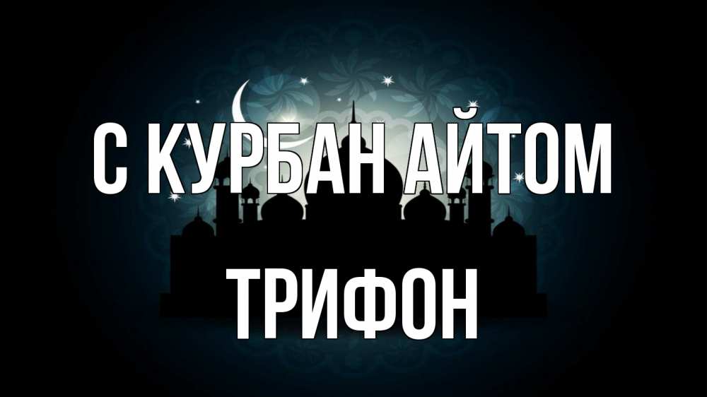 Открытка на каждый день с именем, Трифон С курбан айтом мечеть Прикольная открытка с пожеланием онлайн скачать бесплатно 