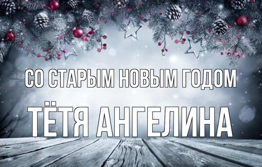 Открытка на каждый день с именем, Тётя-Ангелина Со старым новым годом старый новый год Прикольная открытка с пожеланием онлайн скачать бесплатно 