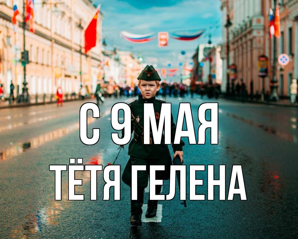 Открытка на каждый день с именем, Тётя-Гелена С 9 мая 9 мая Прикольная открытка с пожеланием онлайн скачать бесплатно 