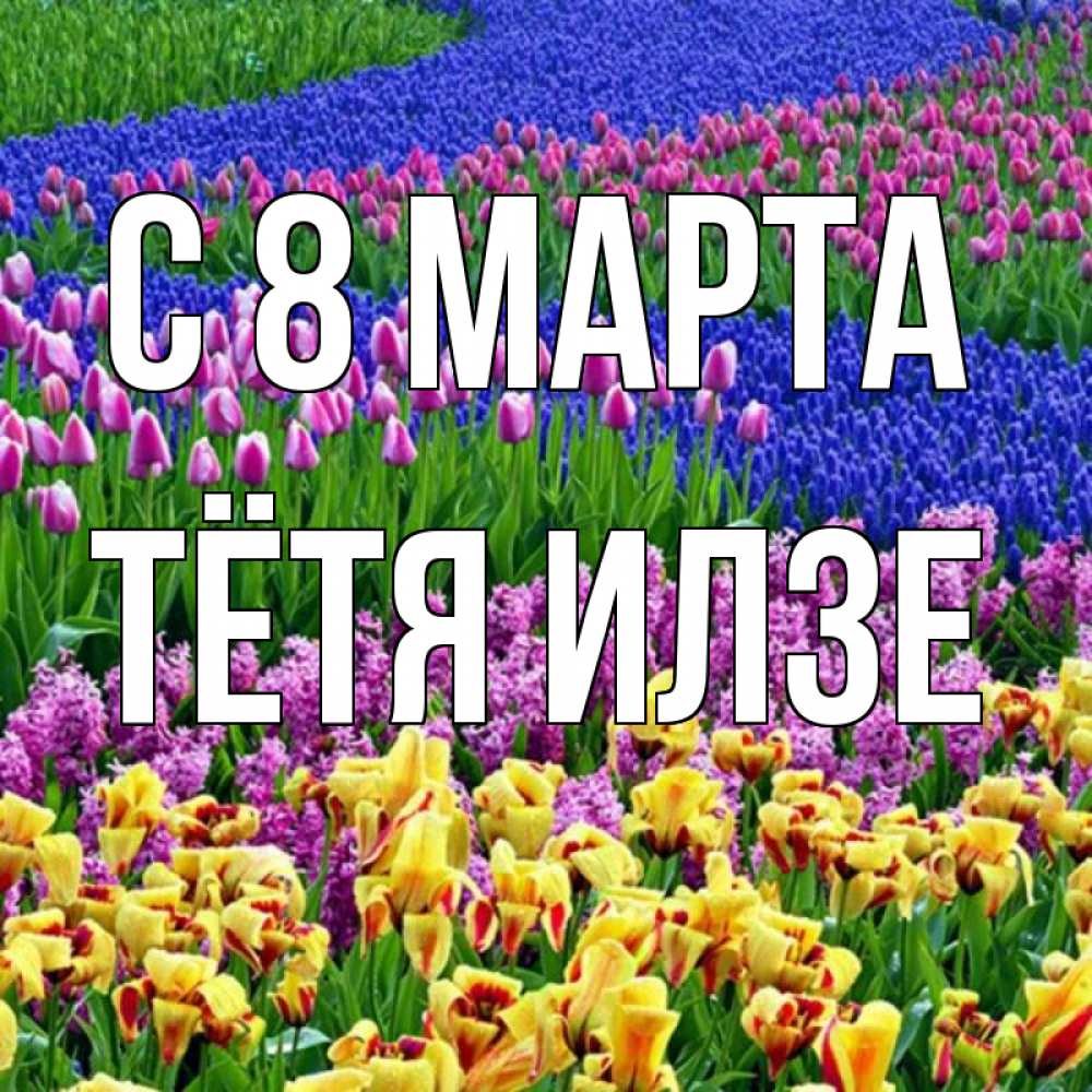 Открытка на каждый день с именем, Тётя-Илзе С 8 МАРТА цветы Прикольная открытка с пожеланием онлайн скачать бесплатно 