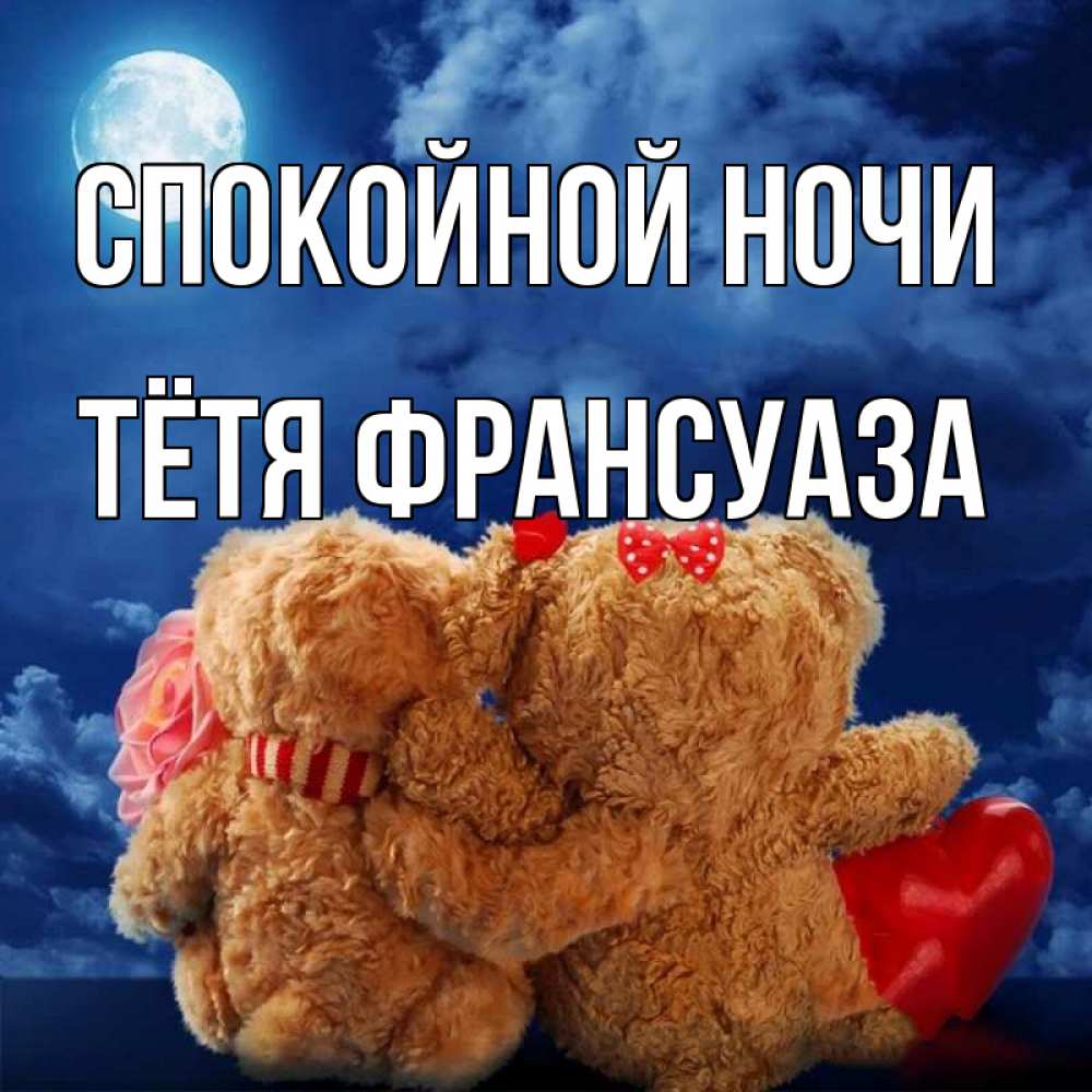 Открытка на каждый день с именем, Тётя-Франсуаза Спокойной ночи плюшевые Прикольная открытка с пожеланием онлайн скачать бесплатно 