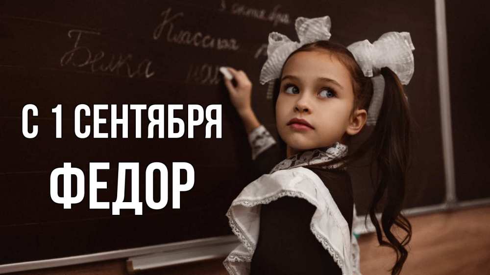 Открытка на каждый день с именем, Федор С 1 сентября 1 сентября Прикольная открытка с пожеланием онлайн скачать бесплатно 