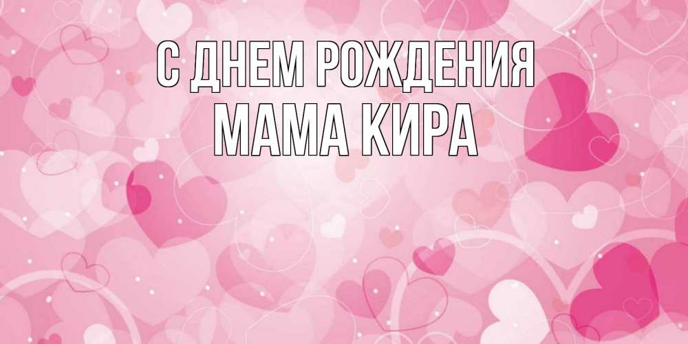 Открытка на каждый день с именем, Мама-Кира С днем рождения абстрактные узоры и сердечки Прикольная открытка с пожеланием онлайн скачать бесплатно 