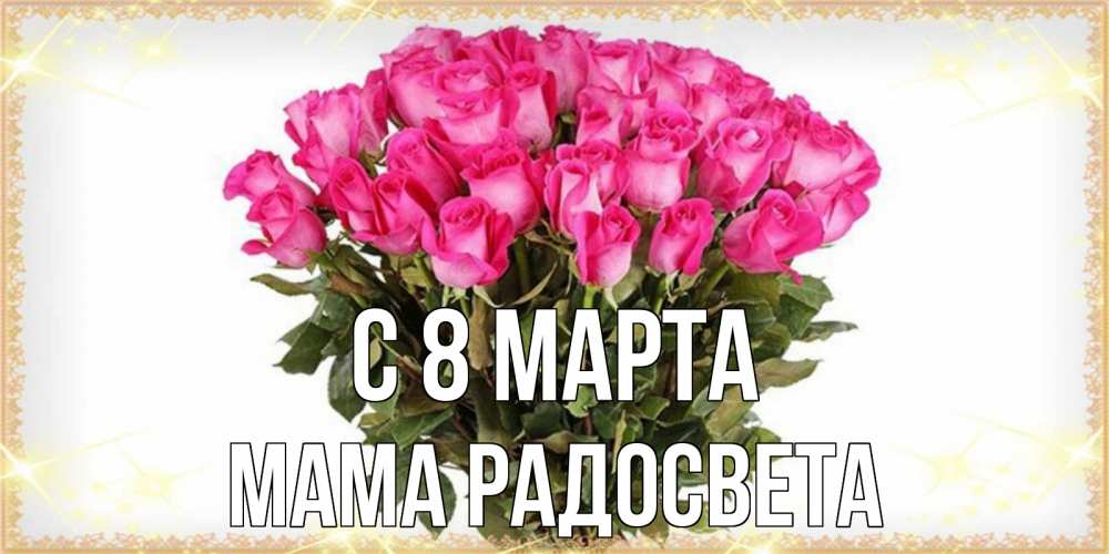 Открытка на каждый день с именем, Мама-Радосвета С 8 марта красивые открытки в оригинальной обработке на международный женский день Прикольная открытка с пожеланием онлайн скачать бесплатно 