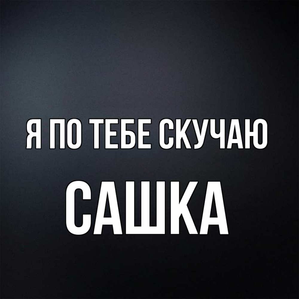 Открытка на каждый день с именем, Сашка Я по тебе скучаю с подписью Прикольная открытка с пожеланием онлайн скачать бесплатно 